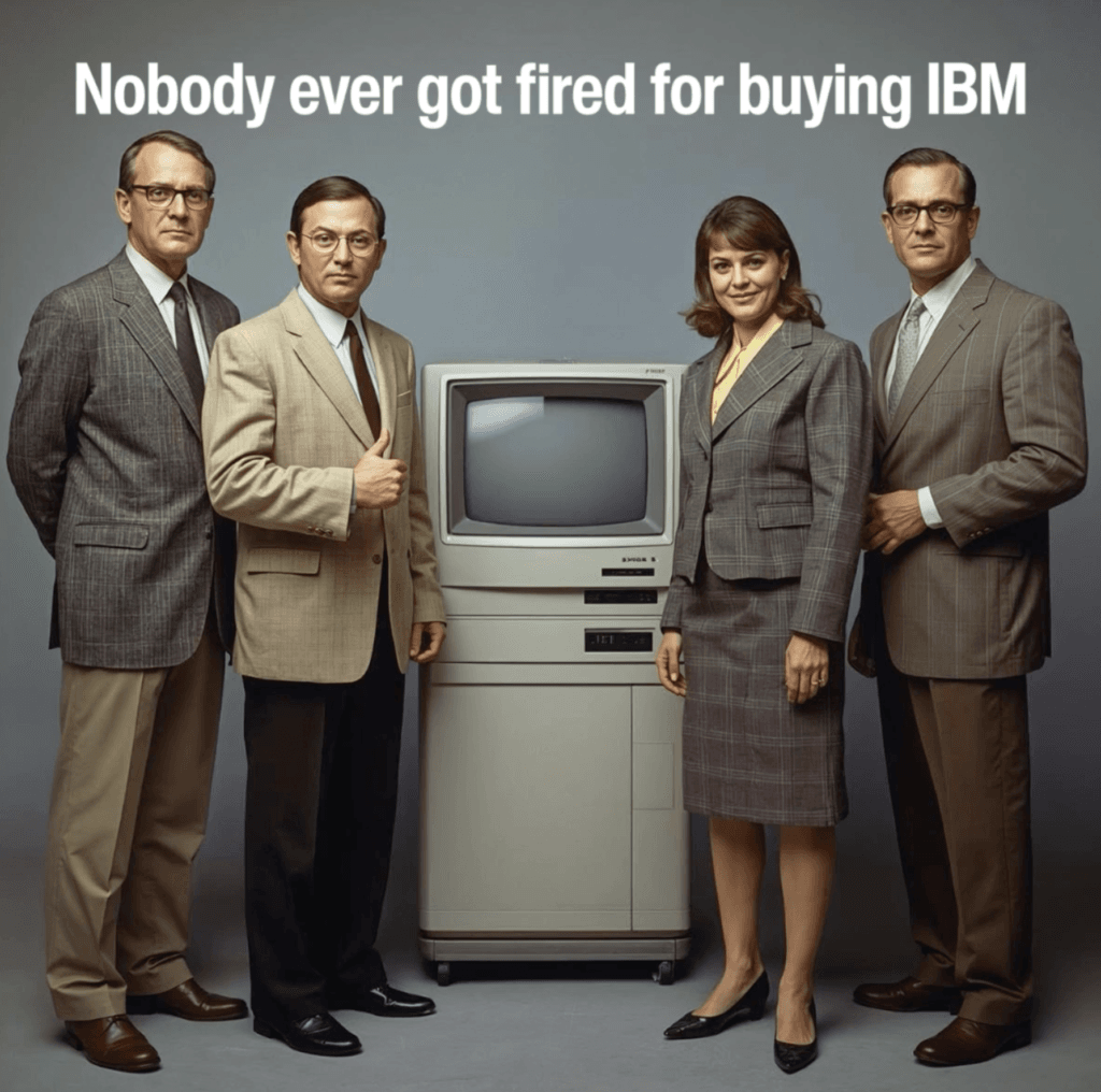 Nobody ever got fired for buying IBM